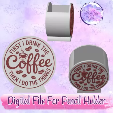 First I Drink The Coffee Then I Do The Things STL and 3MF DIGITAL FILES For Desk Pencil Holder